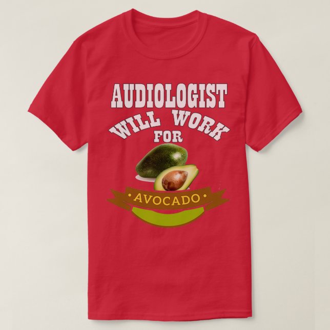 Audiologist Will Work for Avocado 3 T-Shirt (Design Front)
