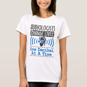 Audiologists Change Lives One Decibel At A Time T-Shirt