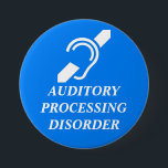 AUDITORY PROCESSING DISORDER 7.5 CM ROUND BADGE<br><div class="desc">This button will hopefully let people know that you are not being rude but that you have difficulty processing words and sounds.</div>