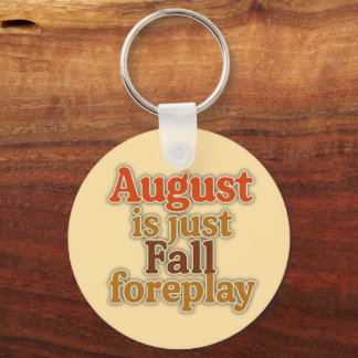 August is Just Fall Foreplay  Key Ring