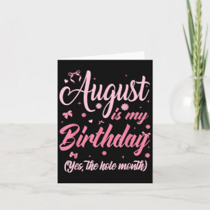 August Is My Birthday Month Yep The Whole Month Gi Card