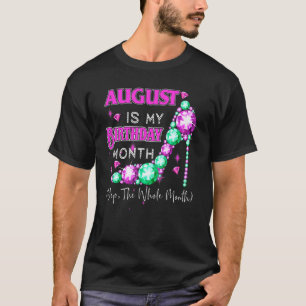 August Is My Birthday Month Yep The Whole Month Sh T-Shirt