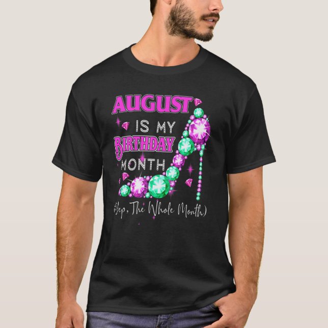 August Is My Birthday Month Yep The Whole Month Sh T-Shirt (Front)