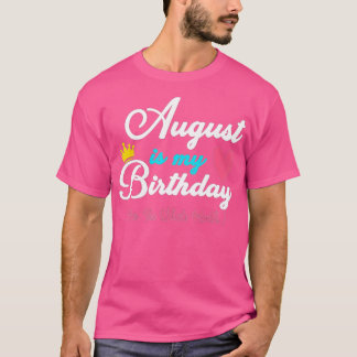 August Is My Birthday Month, Yes The Whole Month F T-Shirt