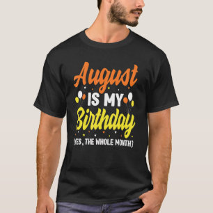 August Is My Birthday Yes The Whole Month August B T-Shirt