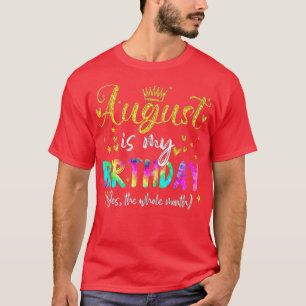 August Is My Birthday Yes The Whole Month Birthday T-Shirt