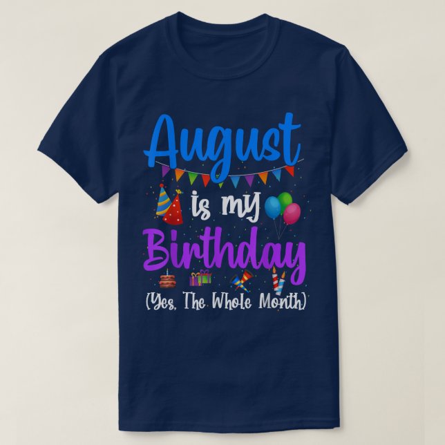 August Is My Birthday Yes The Whole Month Funny Au T-Shirt (Design Front)