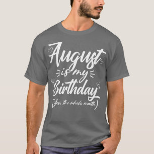 August Is My Birthday Yes The Whole Month Funny Gi T-Shirt