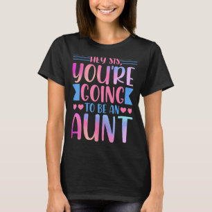 Aunt   Auntie Hey Sis You're Going to Be an Aunt T-Shirt