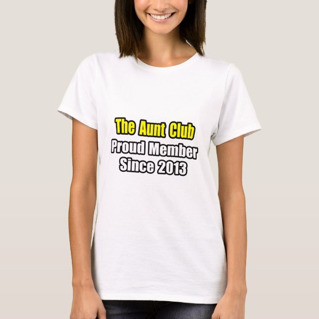 Aunt Club .. Proud Member Since 2013 T-Shirt (Front)