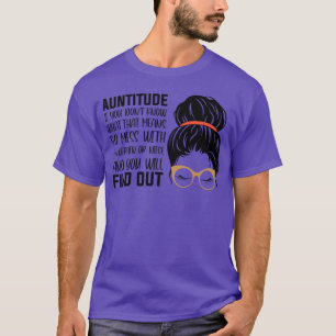 auntitude if you dont know what that means go mess T-Shirt