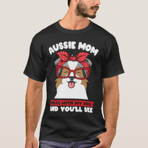 aussie mom mess with my dog and you'll see aussie  T-Shirt