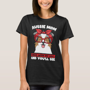 aussie mom mess with my dog and you'll see aussie T-Shirt