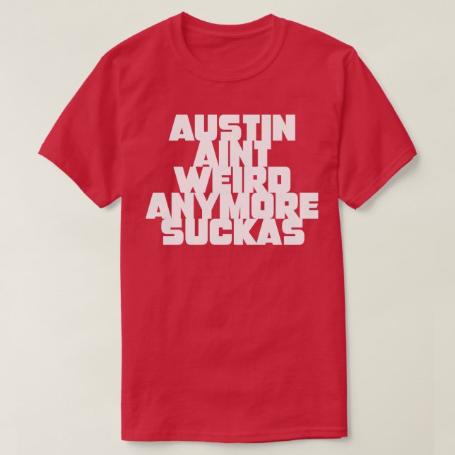 Austin aint weird anymore suckas T-Shirt (Design Front)