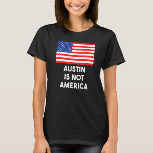 Austin Is Not America Usa 4th Of July   T-Shirt