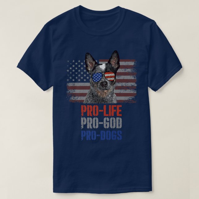 Australian Cattle Dog Pro Life Pro God Pro Dogs Pr T-Shirt (Design Front)