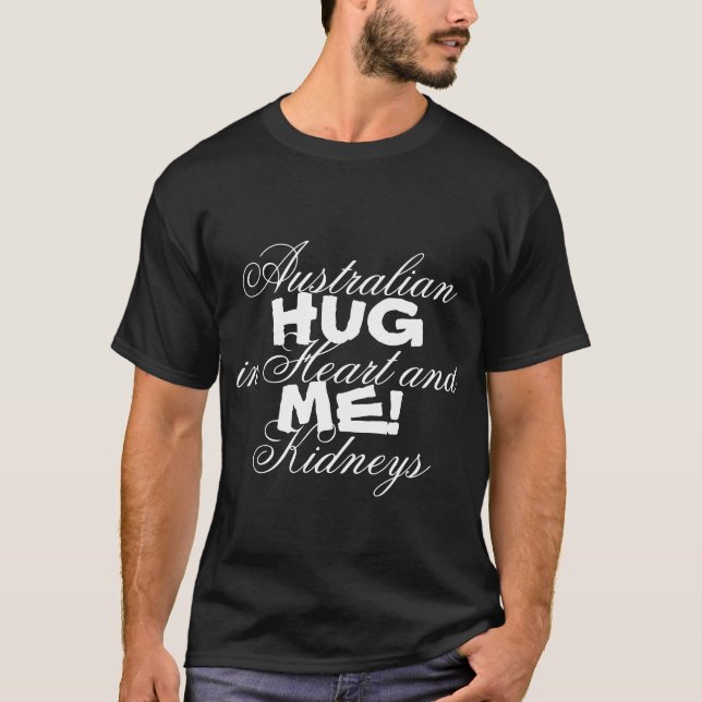 Australian in Heart and Kidneys, Hug Me! Funny T-Shirt (Front)