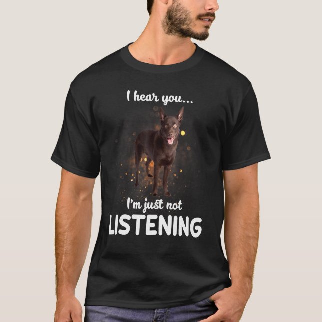 Australian Kelpie Dog I Hear You Not Listening T-Shirt (Front)