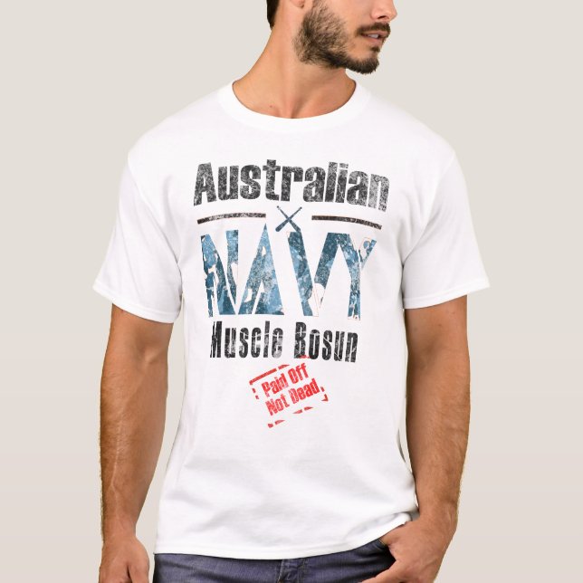 Australian Navy Muscle Bosun, Paid Off, Not Dead T-Shirt (Front)