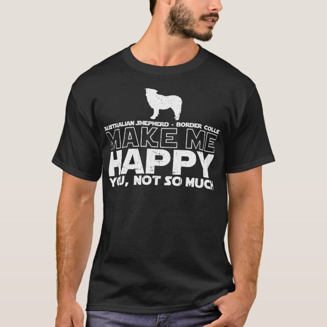Australian Shepherd - Border Collie Make Me Happy T-Shirt (Front)