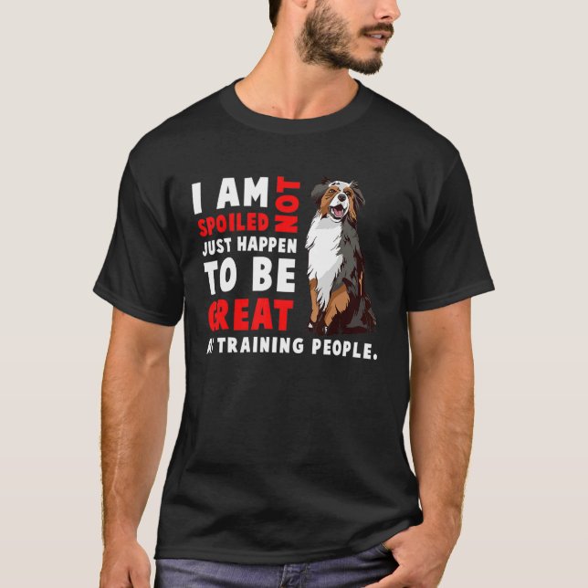 Australian Shepherd Dog  I Am Not Spoiled Just Hap T-Shirt (Front)
