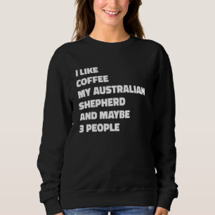 Australian Shepherd Dog Owner Coffee Funny Saying Sweatshirt