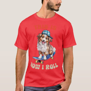 Australian Shepherd This Is How I Roll T-Shirt