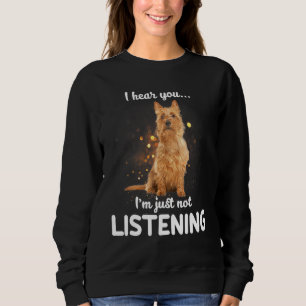 Australian Terrier Dog I Hear You Not Listening Sweatshirt