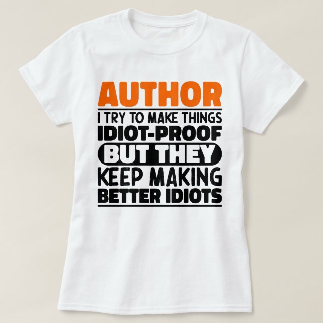 Author I Try To Make Things Idiot Funny Sayings T-Shirt (Design Front)