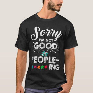 Autism-Autism Sorry Im Not Good At People-Ing Awar T-Shirt