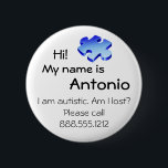 Autism Awareness Button with your name and phone<br><div class="desc">Our Everyday Autism items are meant to be used anytime you need to let people know your family is dealing with autism - whether that is in the car with bumpter stickers, witha lapel pin, hats or t-shirts. Terrific for the grocery store, library, or anywhere surprises might come up. This...</div>