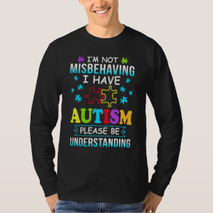 Autism Awareness, I Am Not Misbehaving I Have Auti T-Shirt
