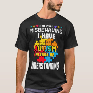 Autism Awareness I'm Not Misbehaving I Have Autis T-Shirt