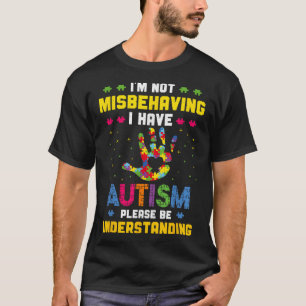 Autism Awareness Im Not Misbehaving I Have Autism  T-Shirt