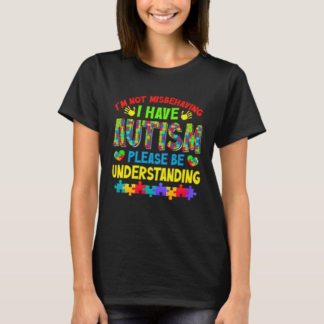 Autism Awareness Month I m Not Misbehaving I Have  T-Shirt (Front)