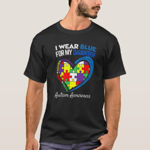Autism Awareness Month I Wear Blue For My Daughter T-Shirt