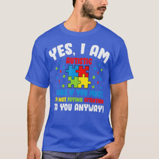 Autism Awareness Month Yes I Am Autistic Stare If  T-Shirt