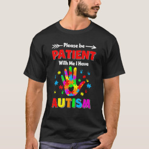Autism Awareness Please Be Patient With Me I Have  T-Shirt