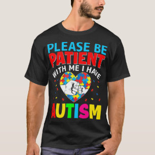 Autism Awareness Please Be Patients with Me I Hav T-Shirt