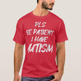 Autism awareness Pls be Patient I have Autism T-Shirt