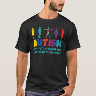 AUTISM awareness Why fit in when you are born to s T-Shirt