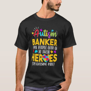 Autism Banker People Look Up Their Heroes Raising T-Shirt