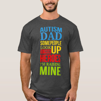 Autism Dad People Look Up Their Heroes Raising Min T-Shirt