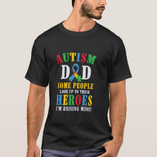 Autism Dad Some People Look Up To Their Heroes 1 T-Shirt