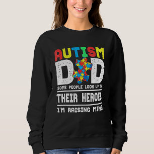Autism Dad Some People Look Up To Their Heroes I'm Sweatshirt