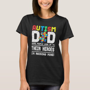 Autism Dad Some People Look Up To Their Heroes I'm T-Shirt