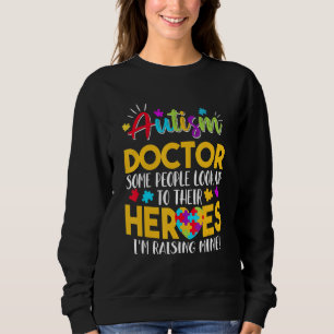 Autism Doctor People Look Up Their Heroes Raising Sweatshirt