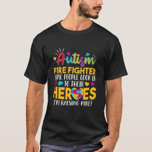 Autism Fire Fighter People Look Up Their Heroes Ra T-Shirt