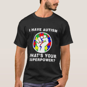 Autism-I Have Autism Whats Your Superpower Funny   T-Shirt