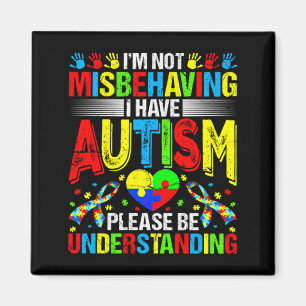 Autism I M Not Misbehaving I Have Autism Awareness Magnet